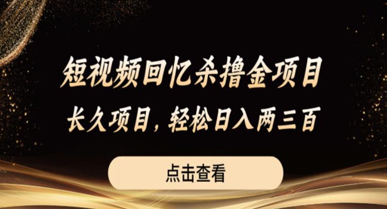 短视频回忆杀撸金项目，长久项目，轻松日入两三张【揭秘】-创业信息网