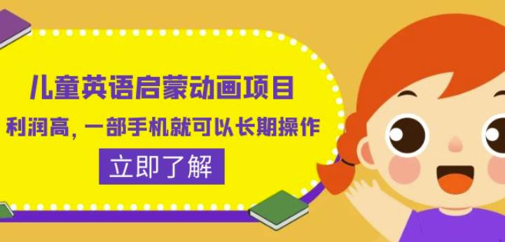 儿童英语启蒙动画项目，利润高，一部手机就可以长期操作（教务+素材）【揭秘】-创业信息网