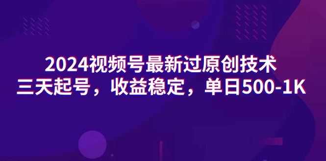 2024视频号最新过原创技术，三天起号，收益稳定，单日500-1K-创业信息网
