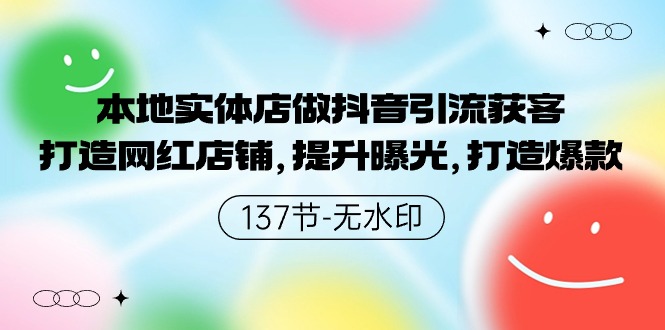 本地实体店做抖音引流获客,打造网红店铺,提升曝光,打造爆款-137节无水印-创业信息网