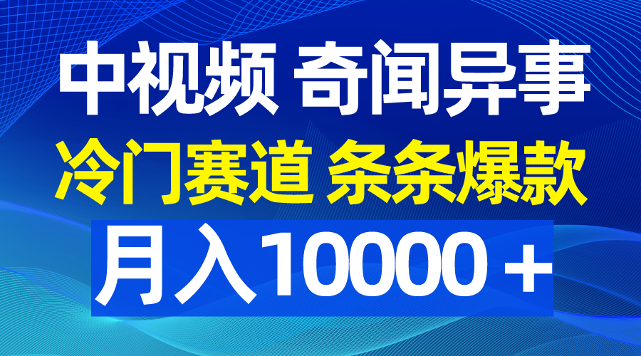 中视频奇闻异事,冷门赛道条条爆款,月入10000+-创业信息网