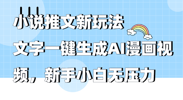 小说推文新玩法,文字一键生成AI漫画视频,新手小白无压力-创业信息网