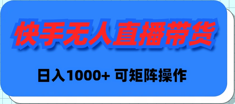 快手无人直播带货,新手日入1000+ 可矩阵操作-创业信息网