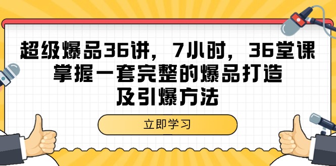超级爆品-36讲,7小时,36堂课,掌握一套完整的爆品打造及引爆方法-创业信息网