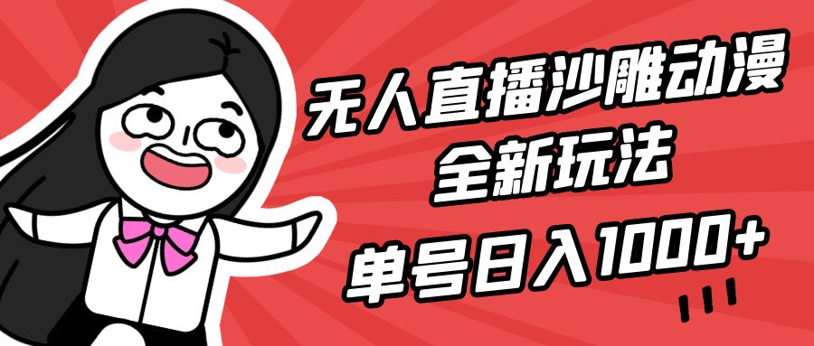 无人直播沙雕动漫全新玩法，单号日入1000+，小白可做，详细教程-创业信息网