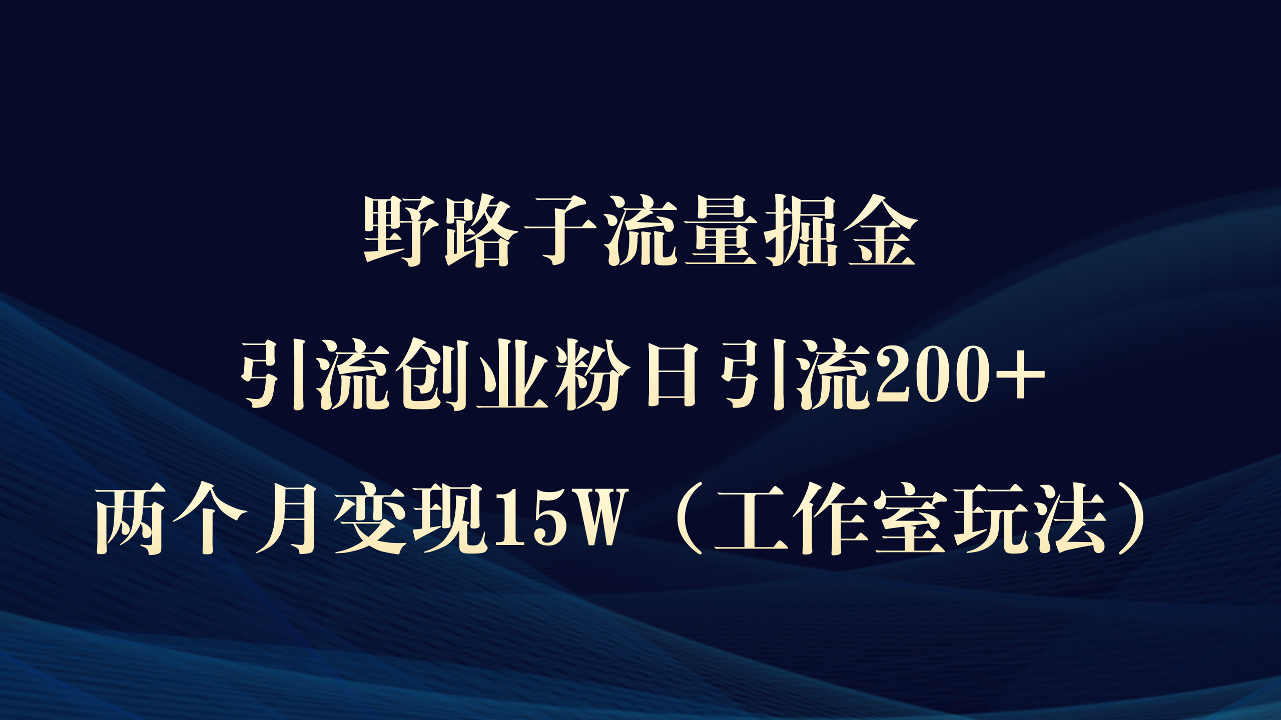 野路子流量掘金,引流创业粉日引流200+,两个月变现15W)-创业信息网