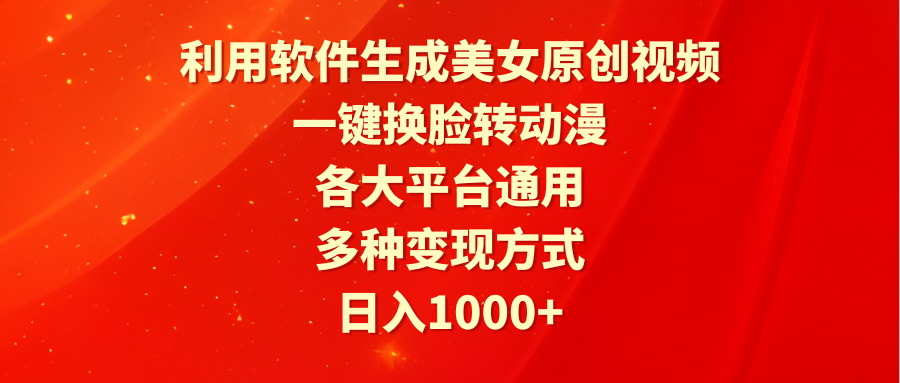 利用软件生成美女原创视频,一键换脸转动漫,各大平台通用,多种变现方式-创业信息网