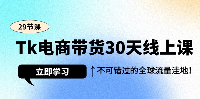 Tk电商带货30天线上课，不可错过的全球流量洼地-创业信息网