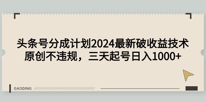 头条号分成计划2024最新破收益技术,原创不违规,三天起号日入1000+-创业信息网