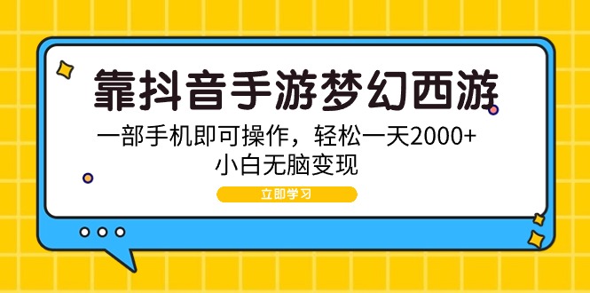 靠抖音手游梦幻西游，一部手机即可操作，轻松一天2000+，小白无脑变现-创业信息网
