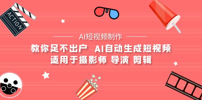 【AI短视频制作】教你足不出户 AI自动生成短视频 适用于摄影师 导演 剪辑-创业信息网