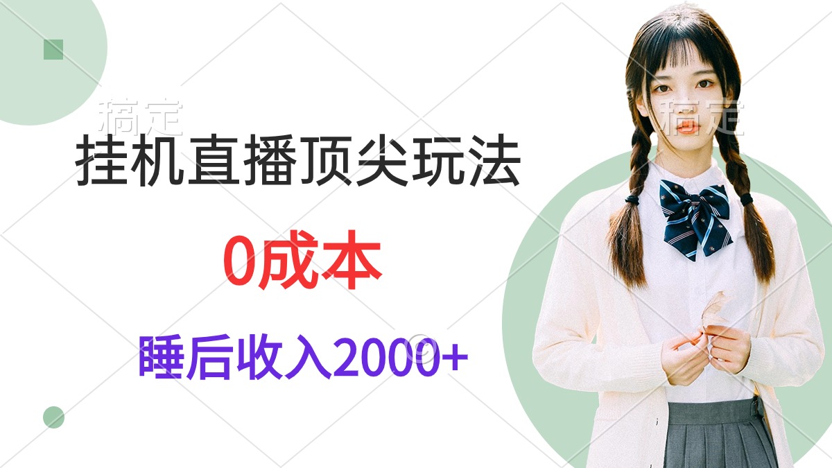 挂机直播顶尖玩法，睡后日收入2000+、0成本，视频教学-创业信息网