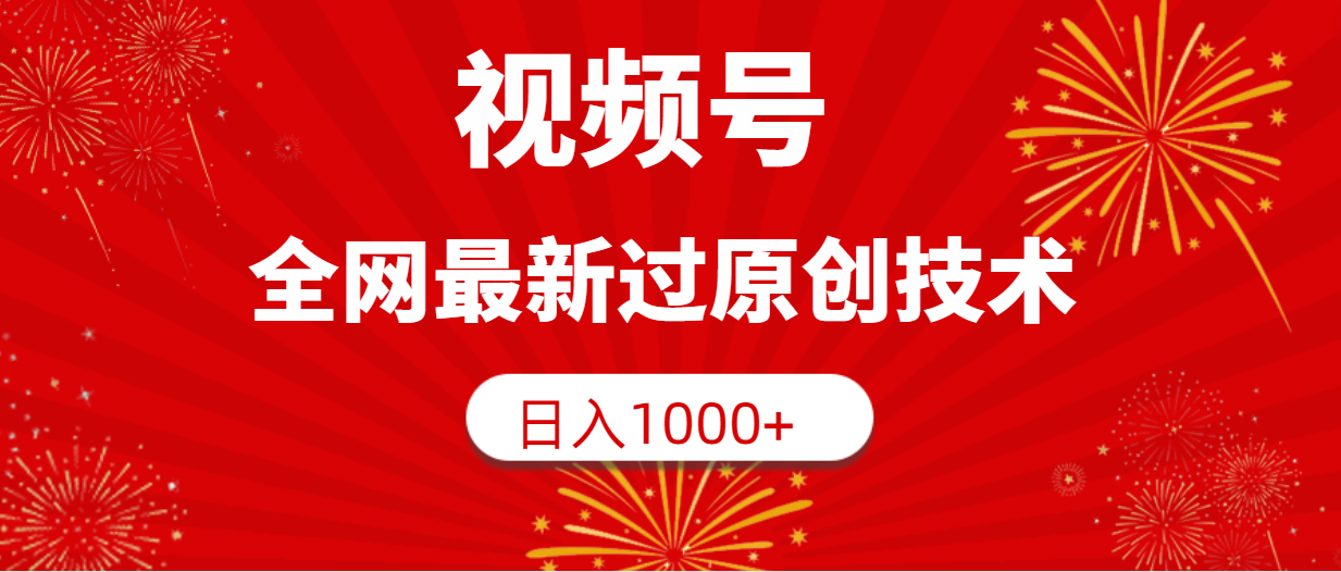 视频号，全网最新过原创技术，日入1000+-创业信息网