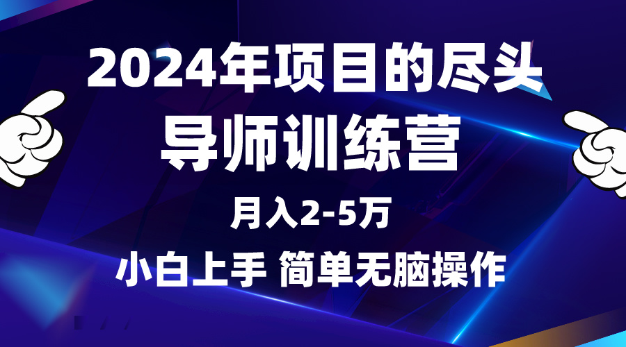 2024年做项目的尽头是导师训练营,互联网最牛逼的项目没有之一,月入3-5…-创业信息网