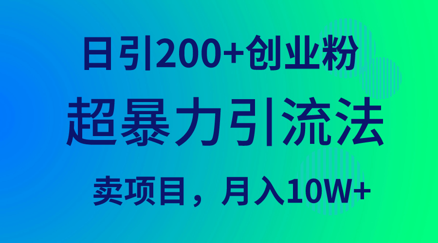 超暴力引流法，日引200+创业粉，卖项目月入10W+-创业信息网
