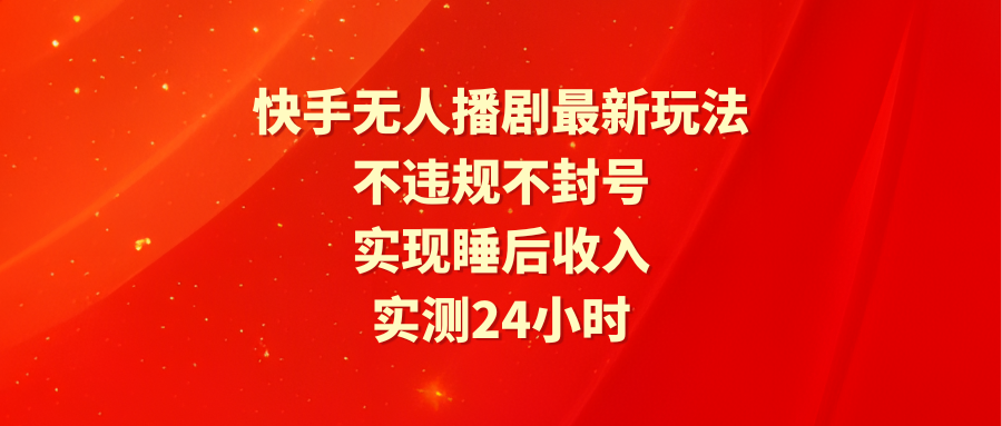 快手无人播剧最新玩法,实测24小时不违规不封号,实现睡后收入-创业信息网