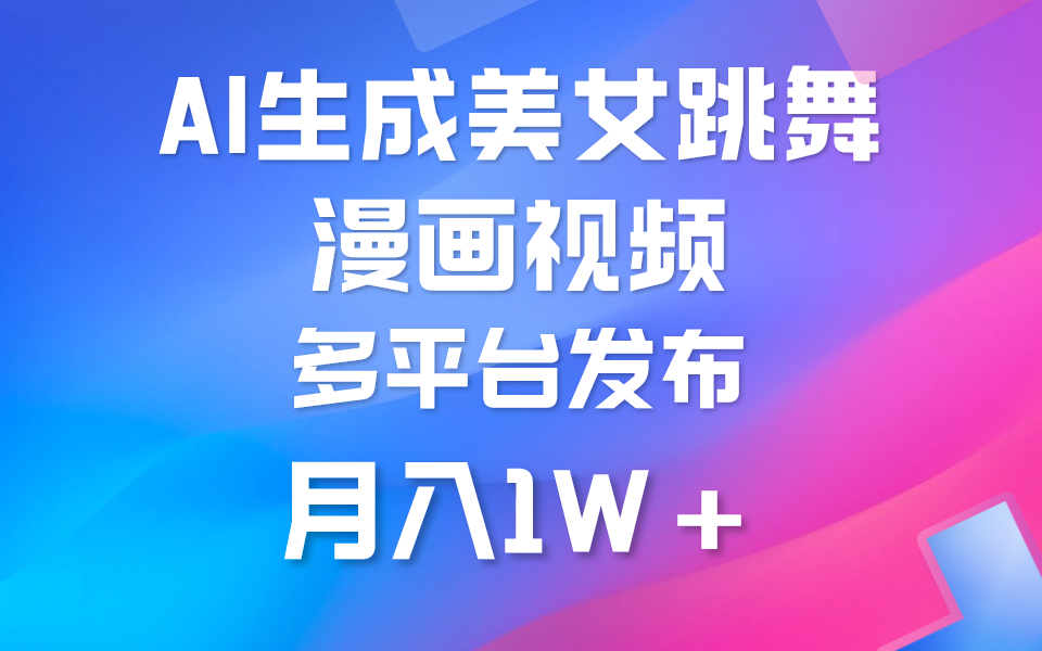 利用AI把美女跳舞视频制作漫画,纯原创,不违规。月入1W+-创业信息网