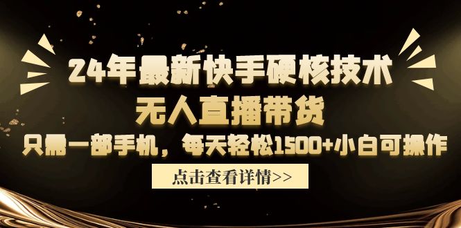 24年最新快手硬核技术无人直播带货,只需一部手机 每天轻松1500+小白可操作-创业信息网