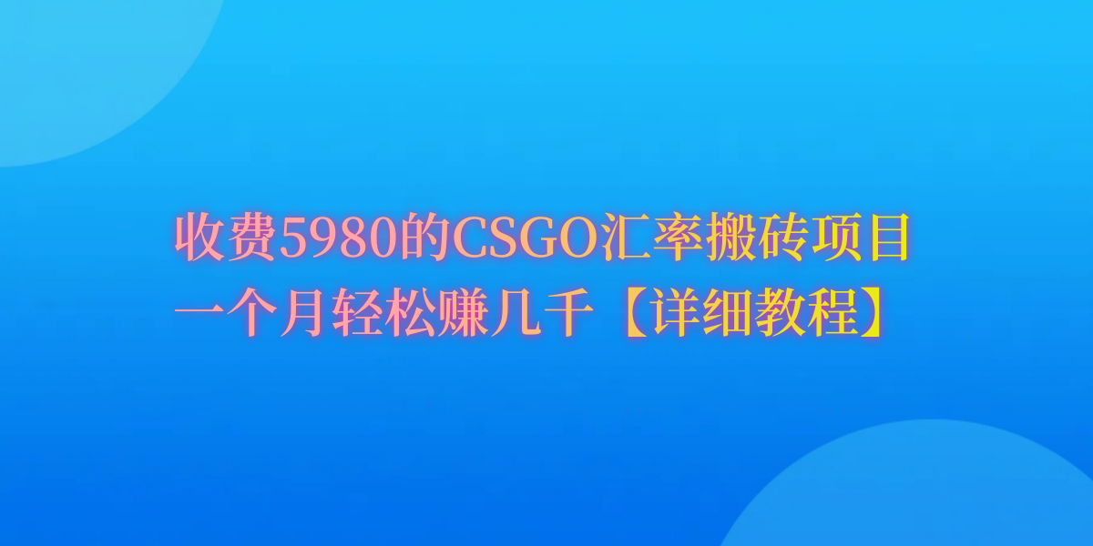 CSGO装备搬砖，月综合收益率高达60%，你也可以！-创业信息网