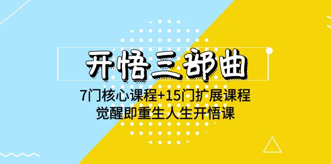 开悟 三部曲 7门核心课程+15门扩展课程,觉醒即重生人生开悟课(高清无水印)-创业信息网