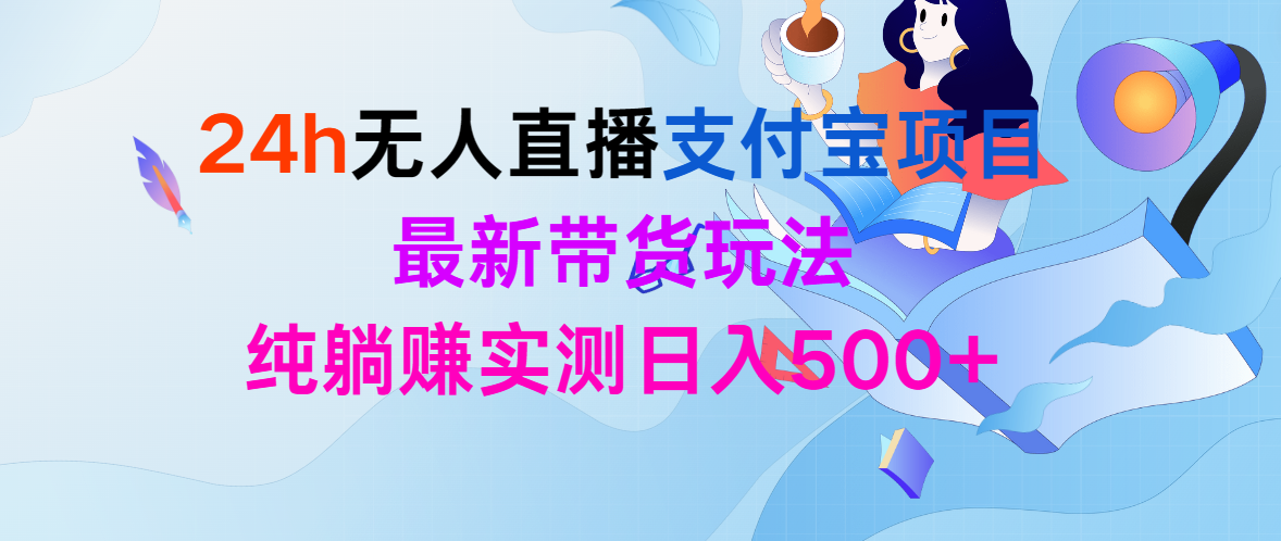 24h无人直播支付宝项目,最新带货玩法,纯躺赚实测日入500+-创业信息网