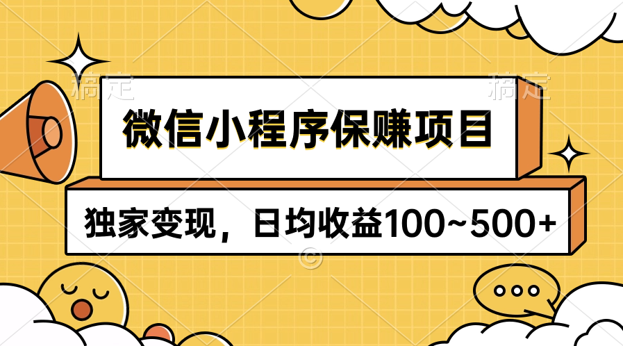 微信小程序保赚项目，独家变现，日均收益100~500+-创业信息网