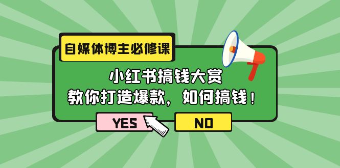 自媒体博主必修课:小红书搞钱大赏,教你打造爆款,如何搞钱-创业信息网