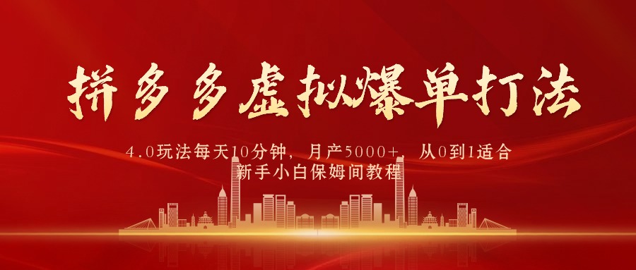 拼多多虚拟爆单打法4.0，每天10分钟，月产5000+，从0到1赚收益教程-创业信息网