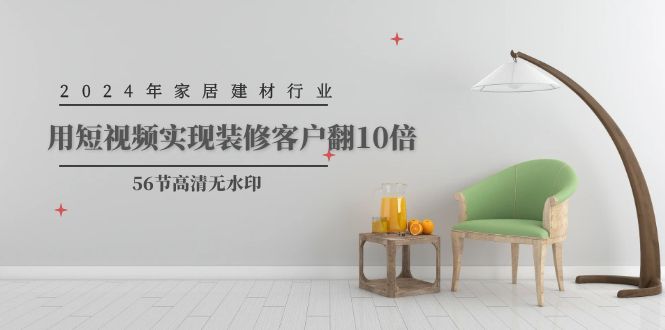 2024年家居建材行业,用短视频实现装修客户翻10倍-创业信息网