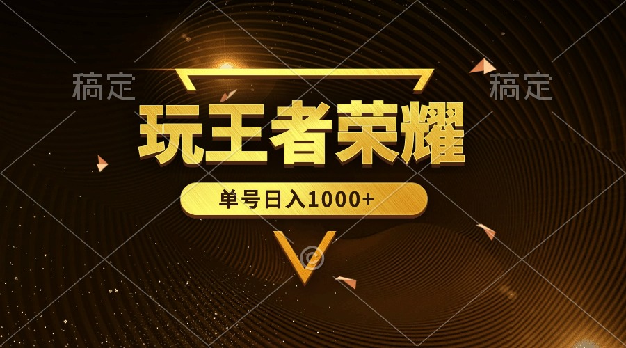绝对蓝海，玩王者荣耀赚钱，单账号日入1000+，全民项目-创业信息网