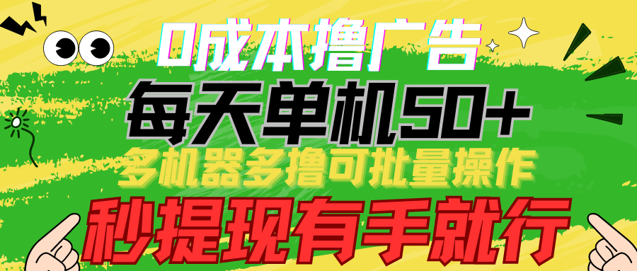 0成本撸广告 每天单机50+, 多机器多撸可批量操作,秒提现有手就行-创业信息网