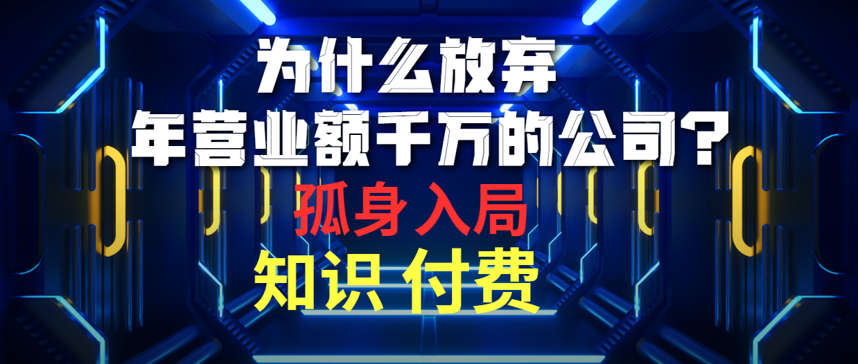 为什么放弃年营业额千万的公司 孤身入局知识付费赛道-创业信息网