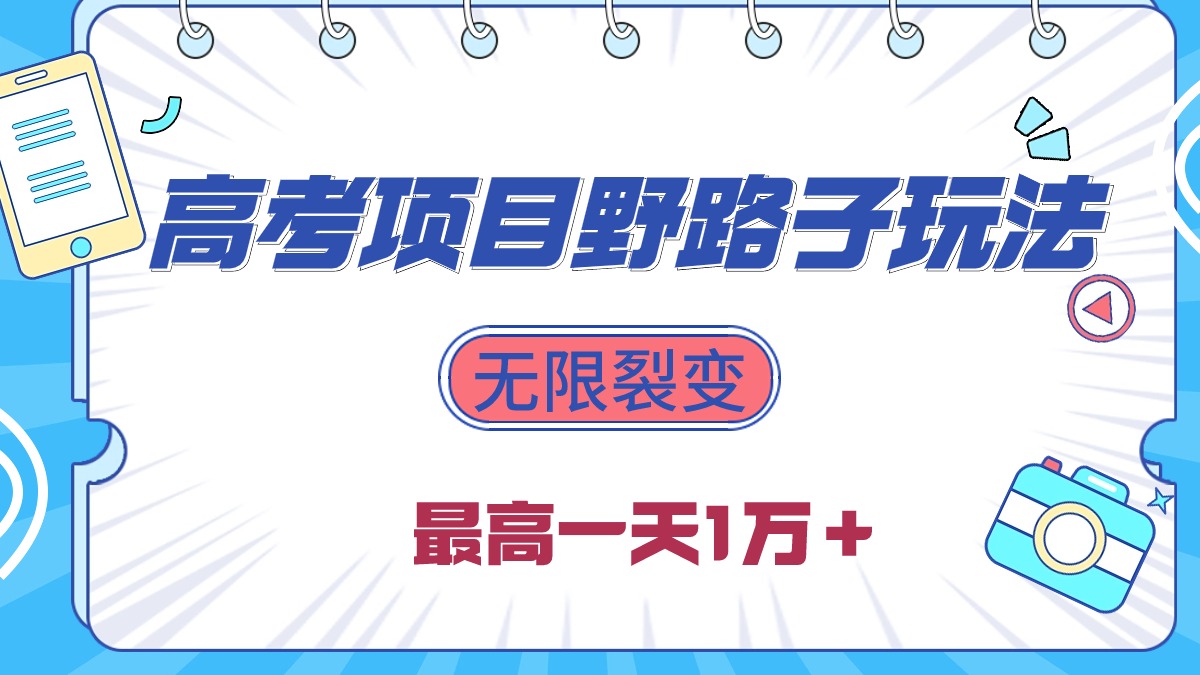 2024高考项目野路子玩法，无限裂变，最高一天1W＋！-创业信息网