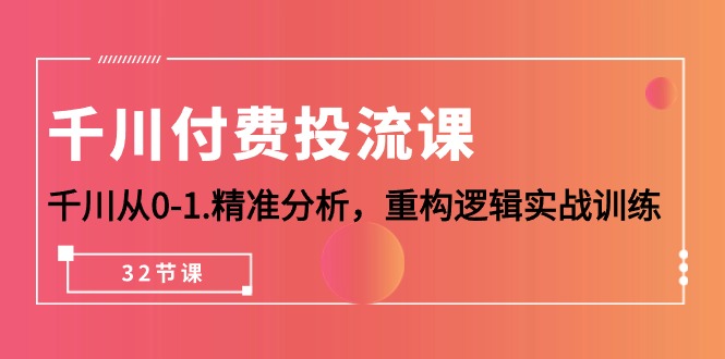 千川-付费投流课,千川从0-1.精准分析,重构逻辑实战训练-创业信息网