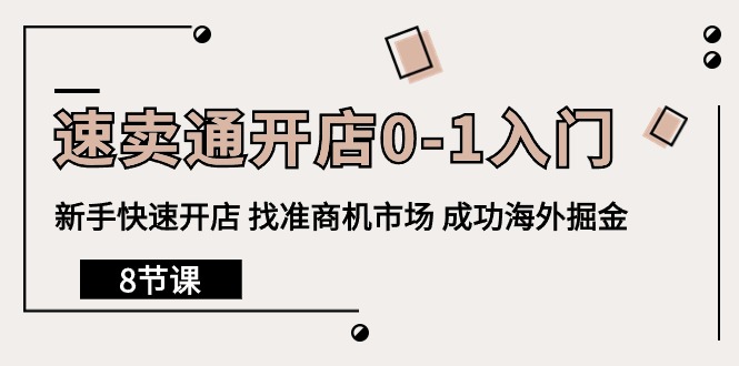 速卖通开店0-1入门,新手快速开店 找准商机市场 成功海外掘金-创业信息网