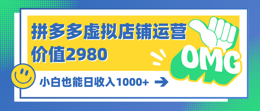 拼多多虚拟店铺运营:小白也能日收入1000+-创业信息网