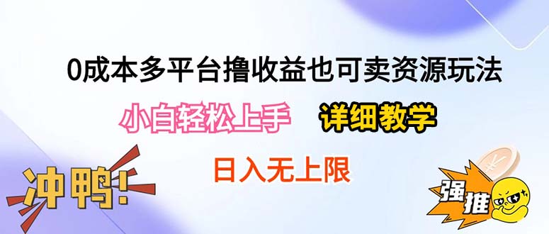 0成本多平台撸收益也可卖资源玩法,小白轻松上手。详细教学日入500+附资源-创业信息网