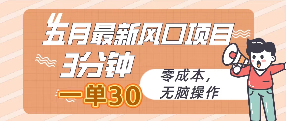 五月最新风口项目，3分钟一单30，零成本，无脑操作-创业信息网