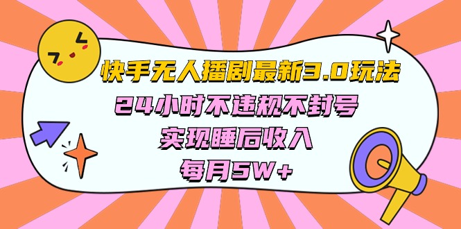 快手 最新无人播剧3.0玩法,24小时不违规不封号,实现睡后收入,每…-创业信息网