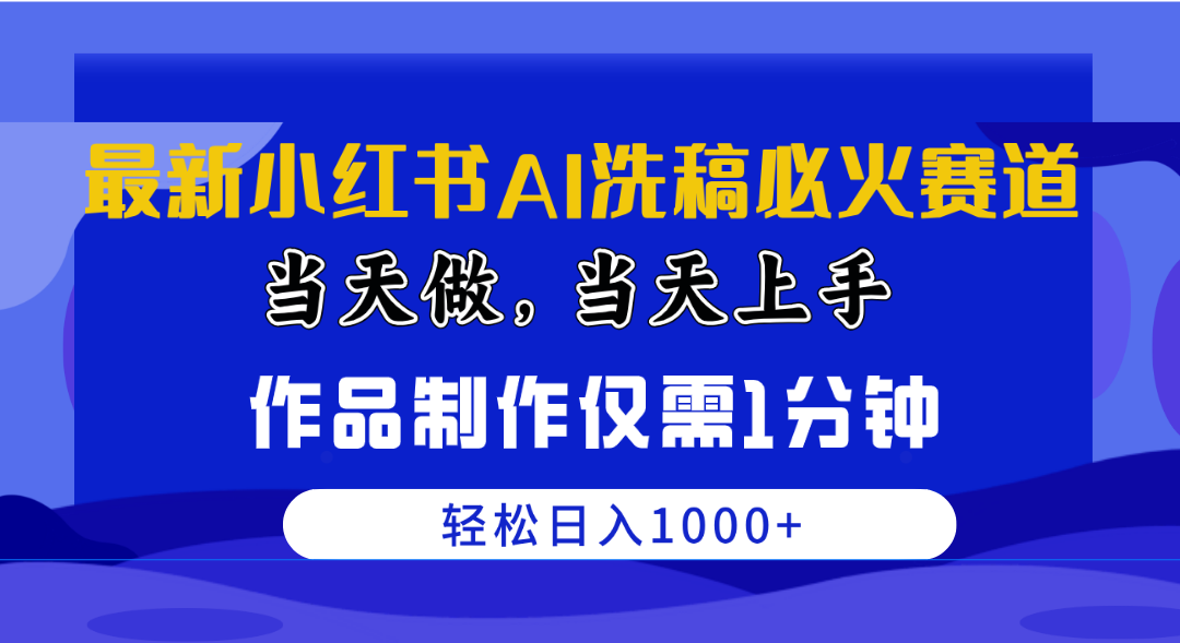 最新小红书AI洗稿必火赛道,当天做当天上手 作品制作仅需1分钟,日入1000+-创业信息网