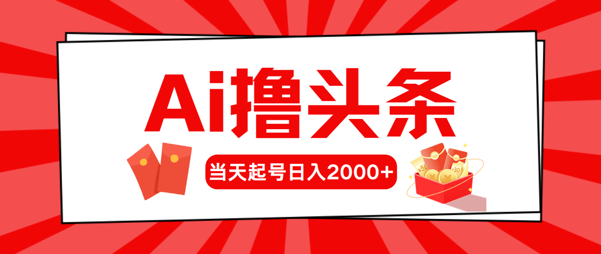 Ai撸头条，当天起号，第二天见收益，日入2000+-创业信息网