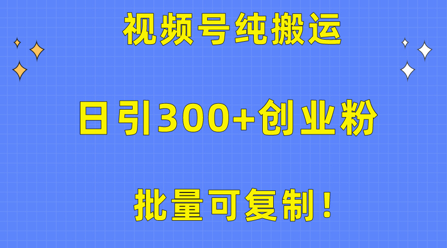 批量可复制！视频号纯搬运日引300+创业粉教程！-创业信息网