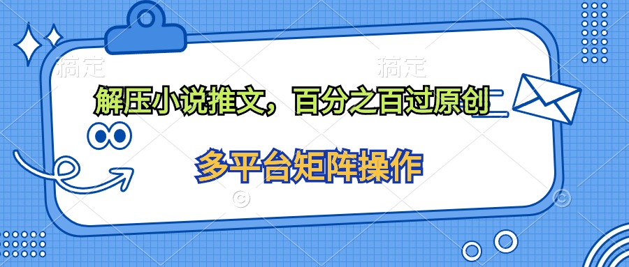解压小说推文，百分之百过原创-创业信息网