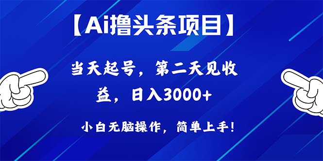 Ai撸头条,当天起号,第二天见收益,日入3000+-创业信息网