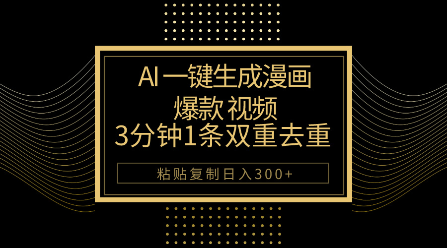 AI一键生成爆款漫画视频,3分钟1条双重去重100%过原创,粘贴复制日入500+-创业信息网