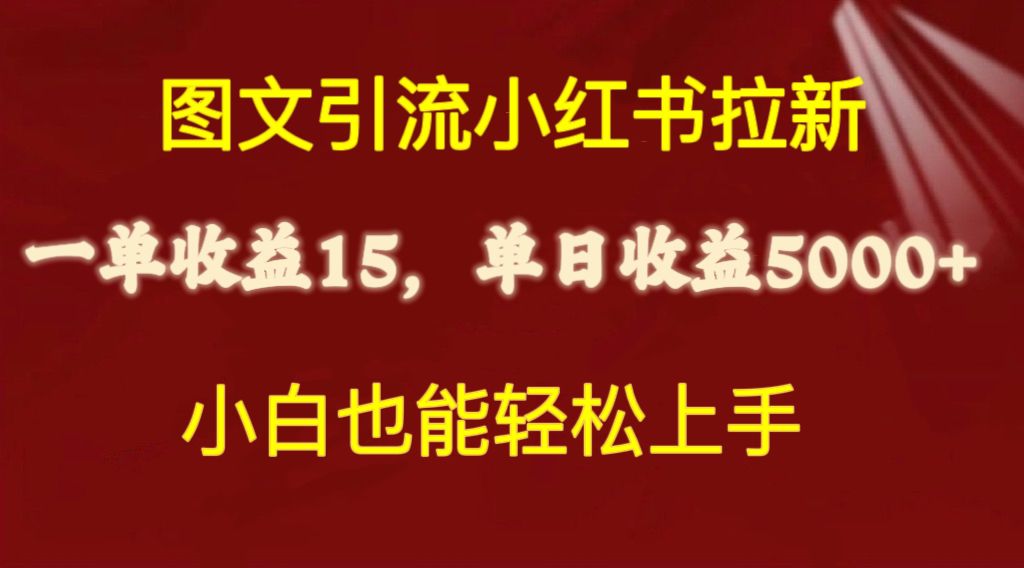 图文引流小红书拉新一单15元，单日暴力收益5000+，小白也能轻松上手-创业信息网
