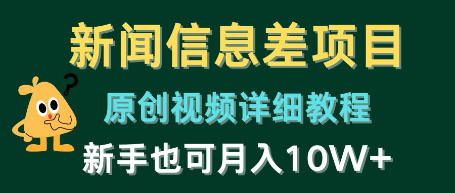 新闻信息差项目,原创视频详细教程,新手也可月入10W+-创业信息网