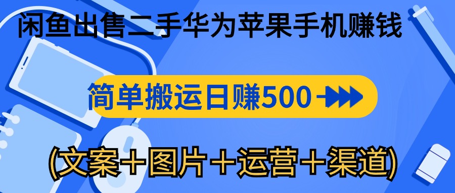 闲鱼出售二手华为苹果手机赚钱,简单搬运 日赚500-1000(文案+图片+运…-创业信息网