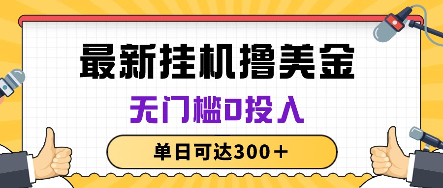 无脑挂机撸美金项目，无门槛0投入，单日可达300＋-创业信息网