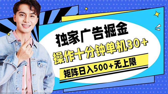 广告掘金，操作十分钟单机30+，矩阵日入500+无上限-创业信息网